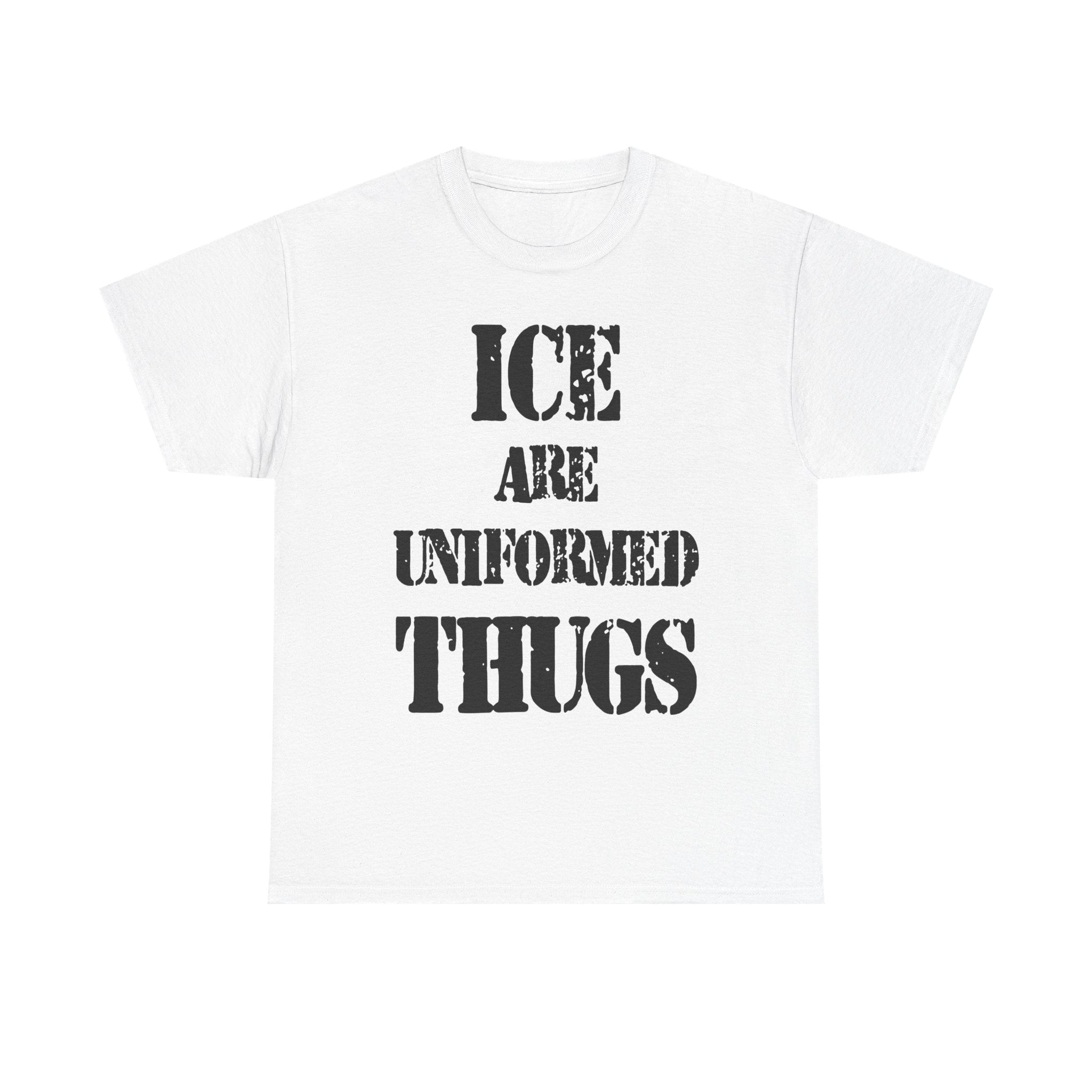 ICE ARE UNIFORMED THUGS - Heavy Cotton