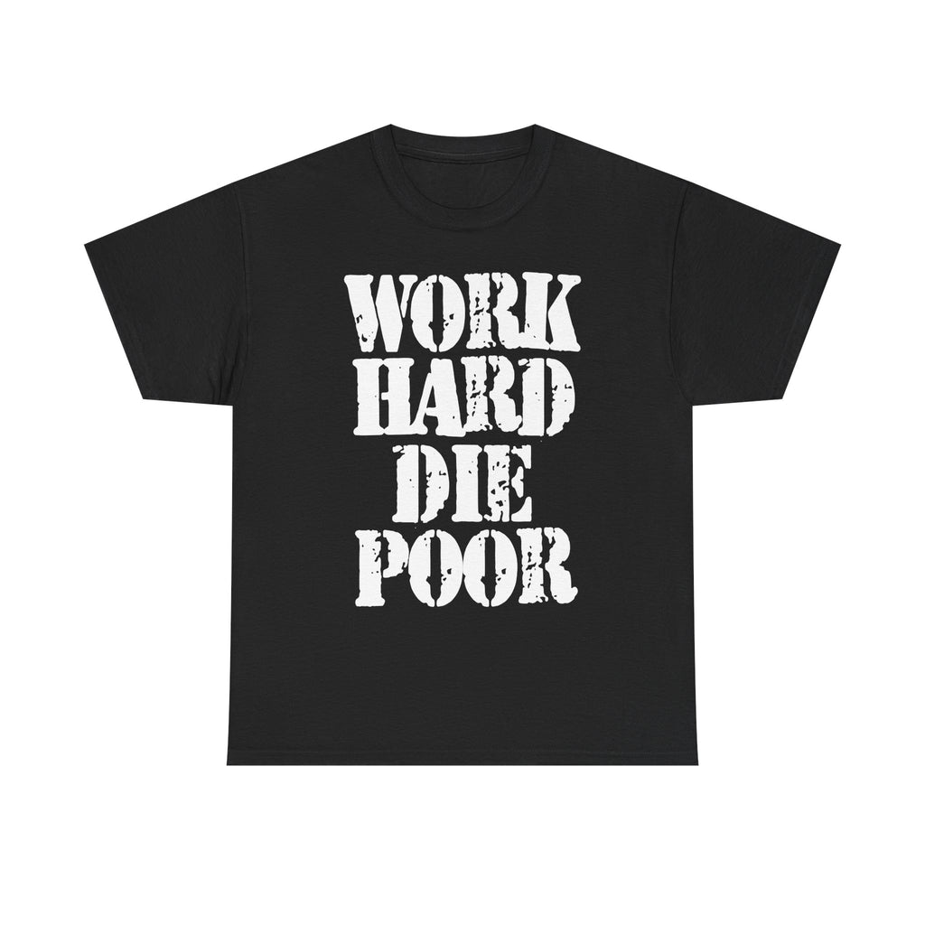 WORK HARD DIE POOR - Heavy Cotton