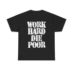 WORK HARD DIE POOR - Heavy Cotton