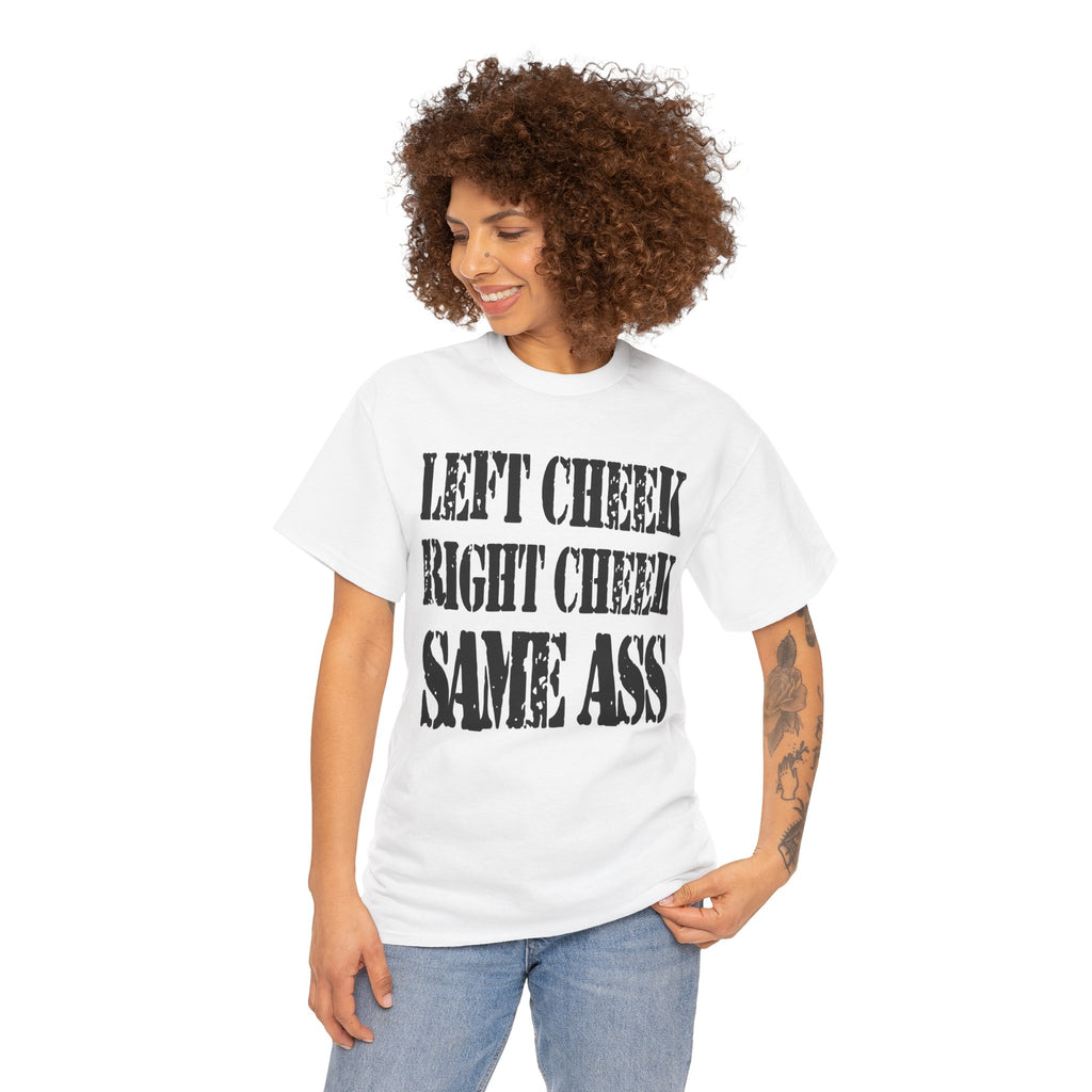 LEFT CHEEK RIGHT CHEEK SAME ASS - Heavy Cotton