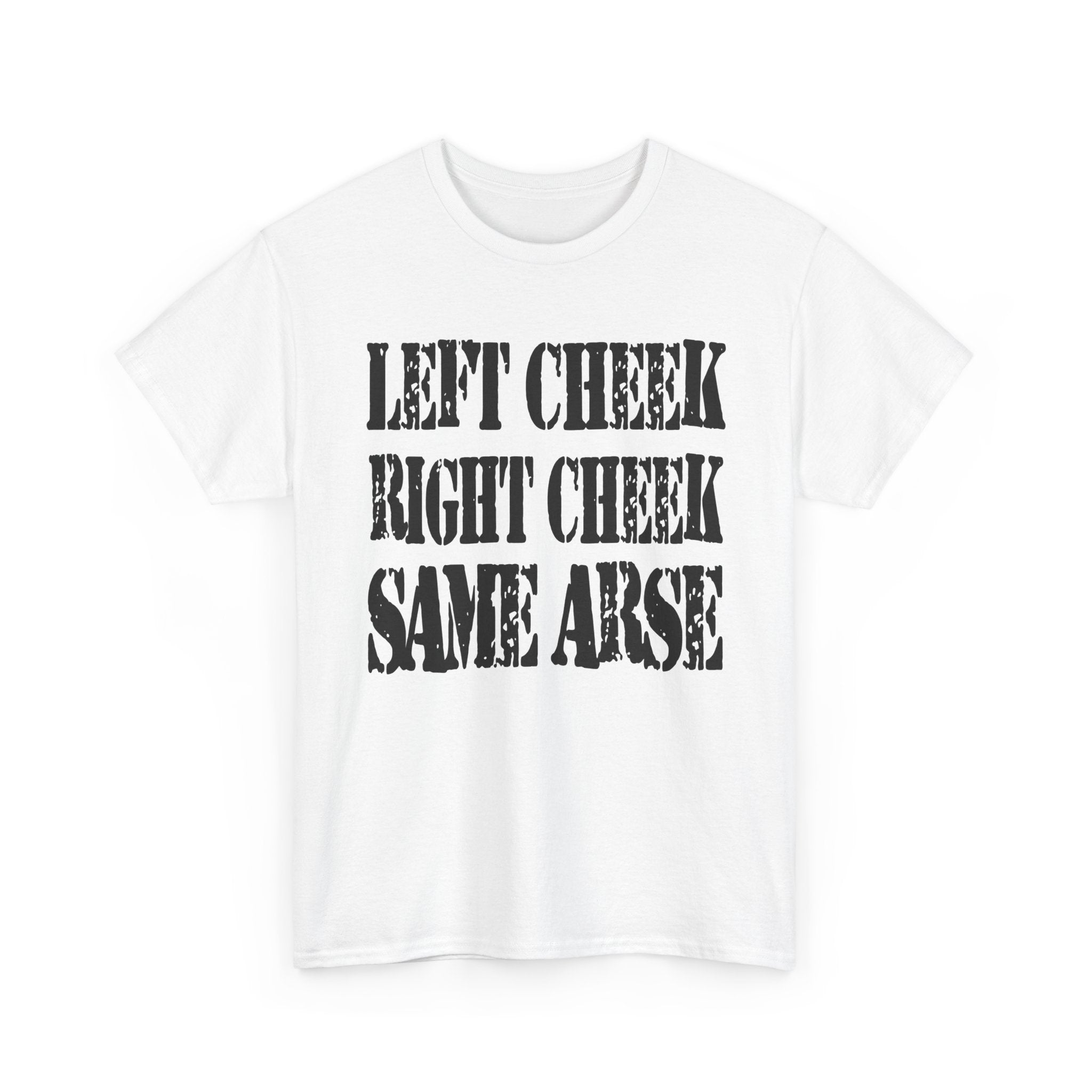 LEFT CHEEK RIGHT CHEEK SAME ARSE - Heavy Cotton