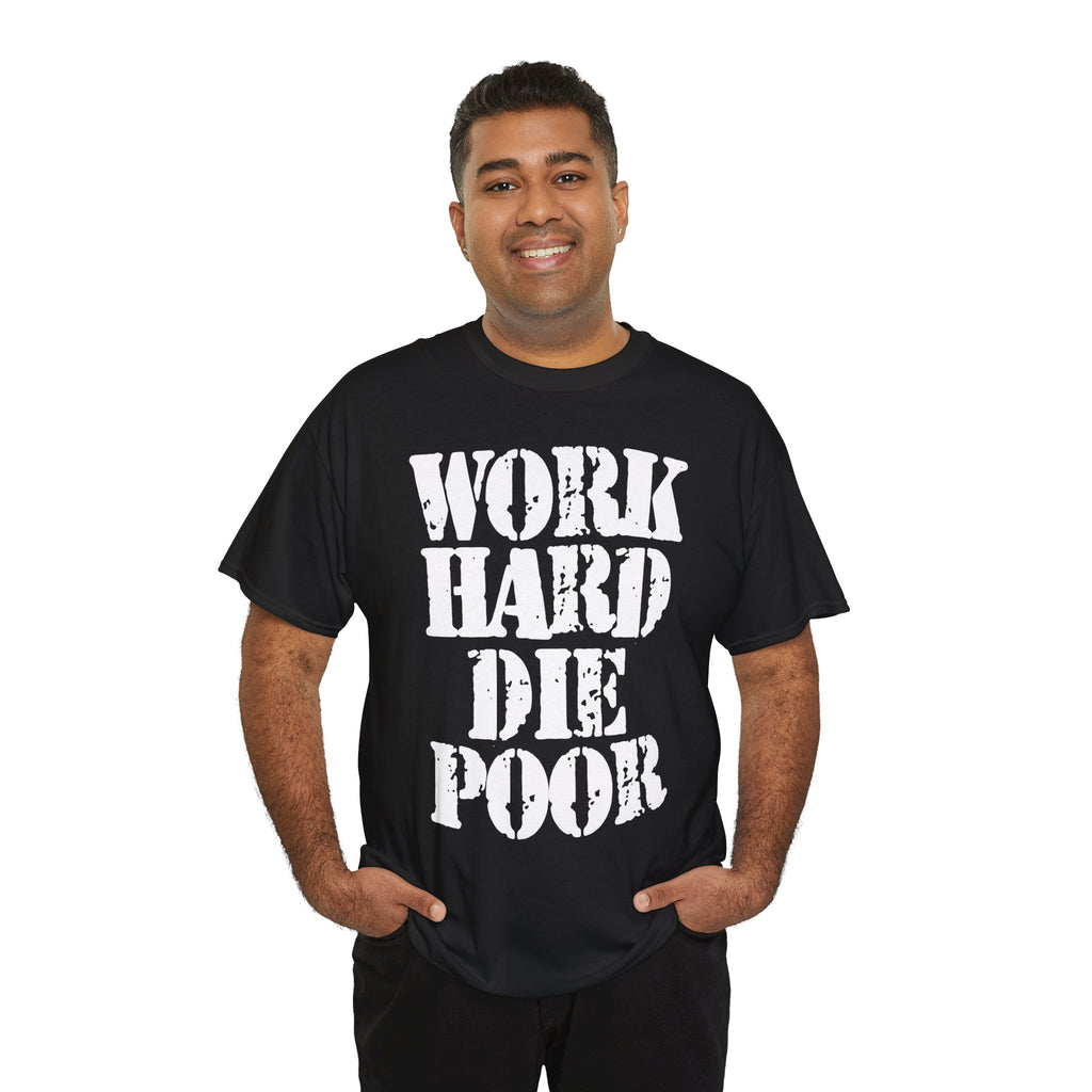 WORK HARD DIE POOR - Heavy Cotton