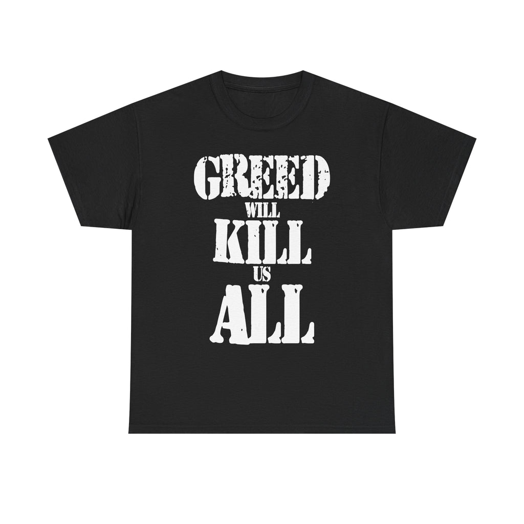 GREED WILL KILL US ALL - Heavy Cotton