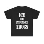 ICE ARE UNIFORMED THUGS - Heavy Cotton