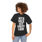 SUCK DICK GET GREEN CARD - Heavy Cotton