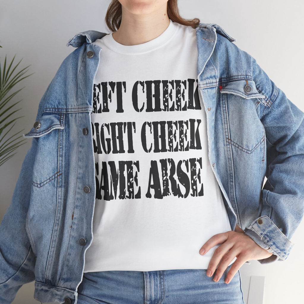 LEFT CHEEK RIGHT CHEEK SAME ARSE - Heavy Cotton