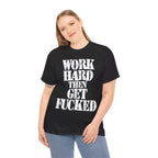 WORK HARD THEN GET FUCKED - Heavy Cotton