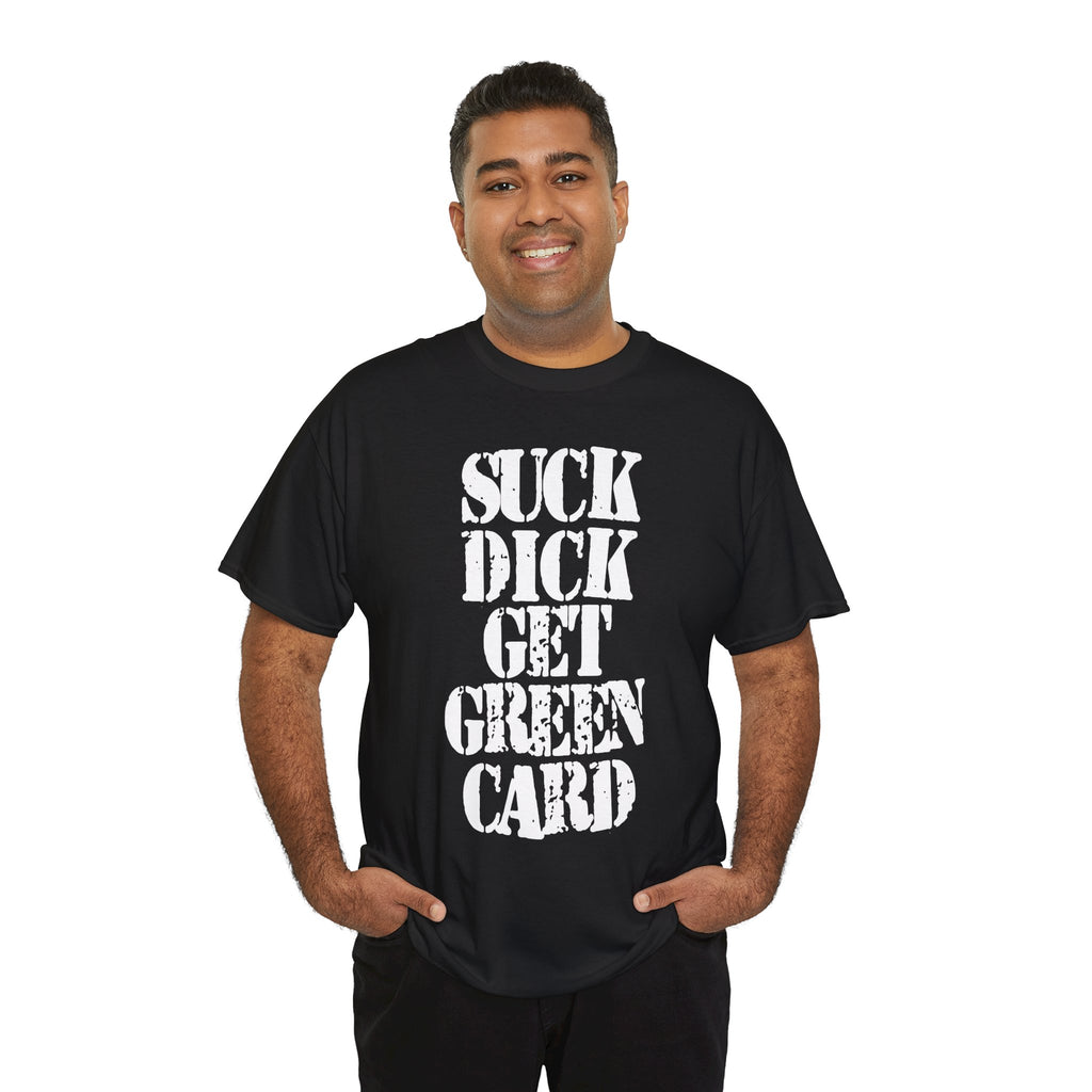 SUCK DICK GET GREEN CARD - Heavy Cotton