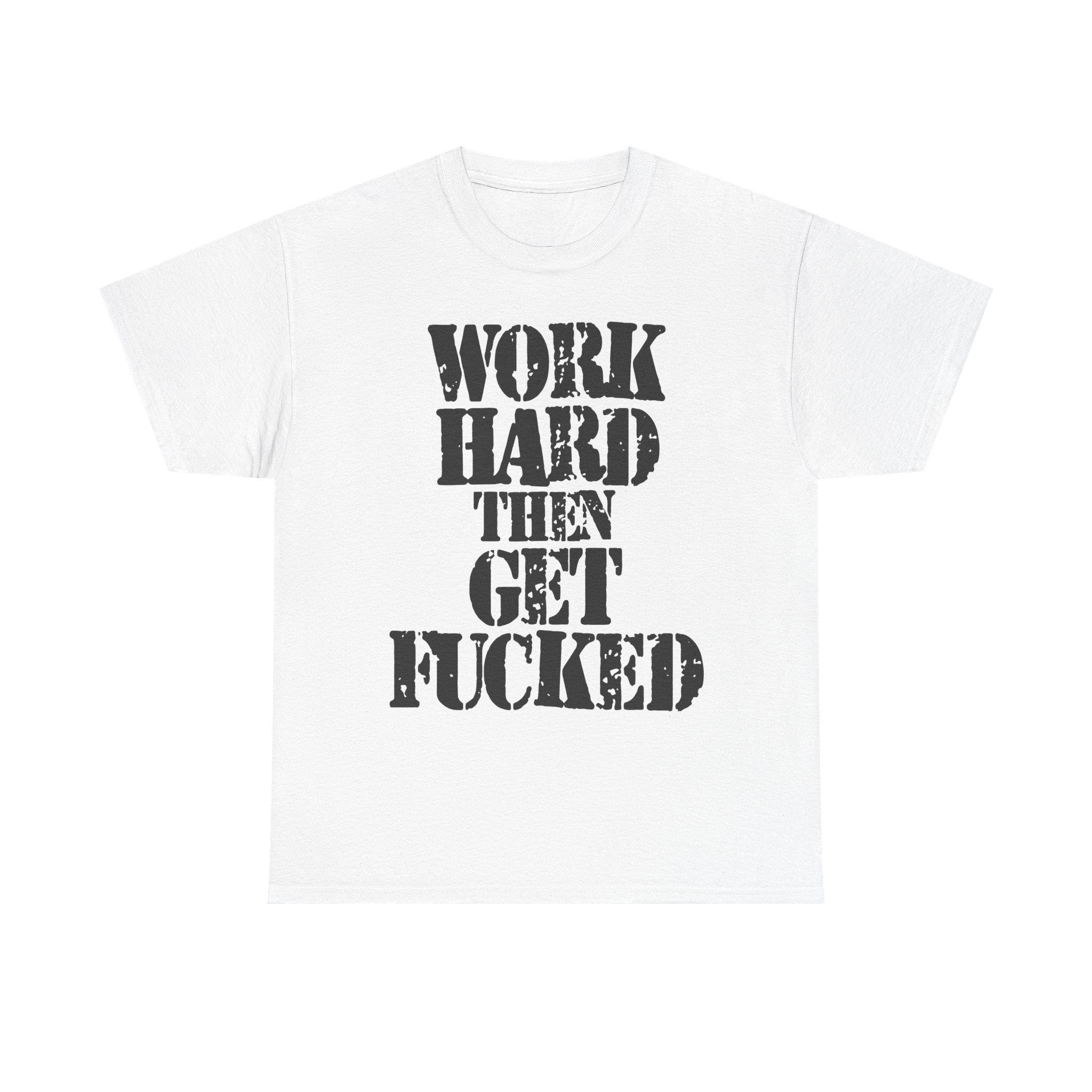 WORK HARD THEN GET FUCKED - Heavy Cotton