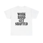 WORK HARD GET SHAFTED - Heavy Cotton