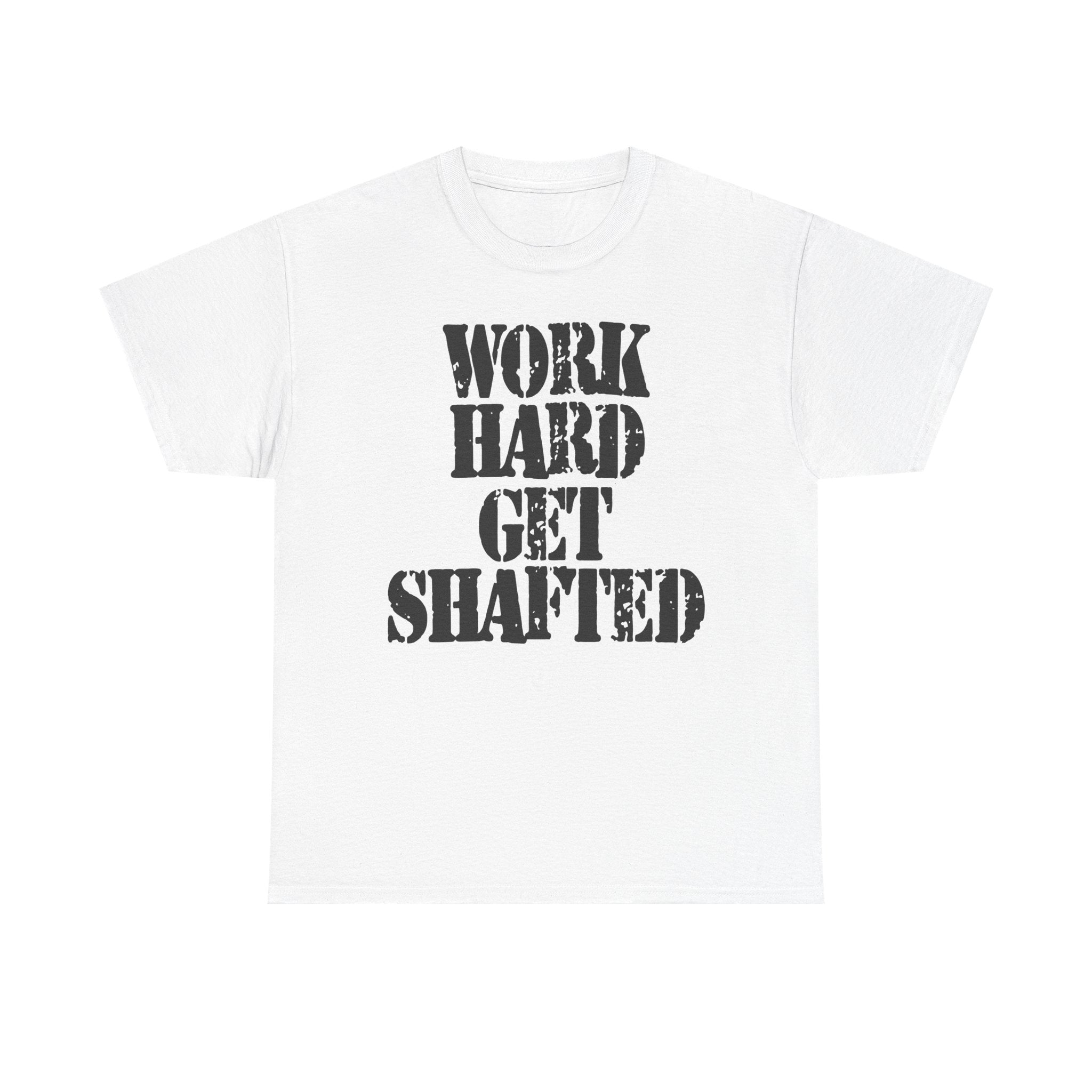 WORK HARD GET SHAFTED - Heavy Cotton