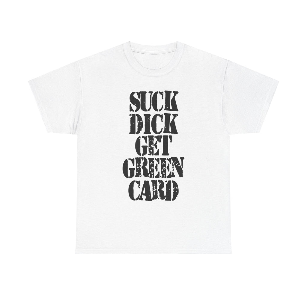 SUCK DICK GET GREEN CARD - Heavy Cotton