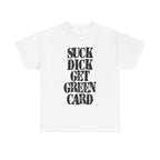 SUCK DICK GET GREEN CARD - Heavy Cotton