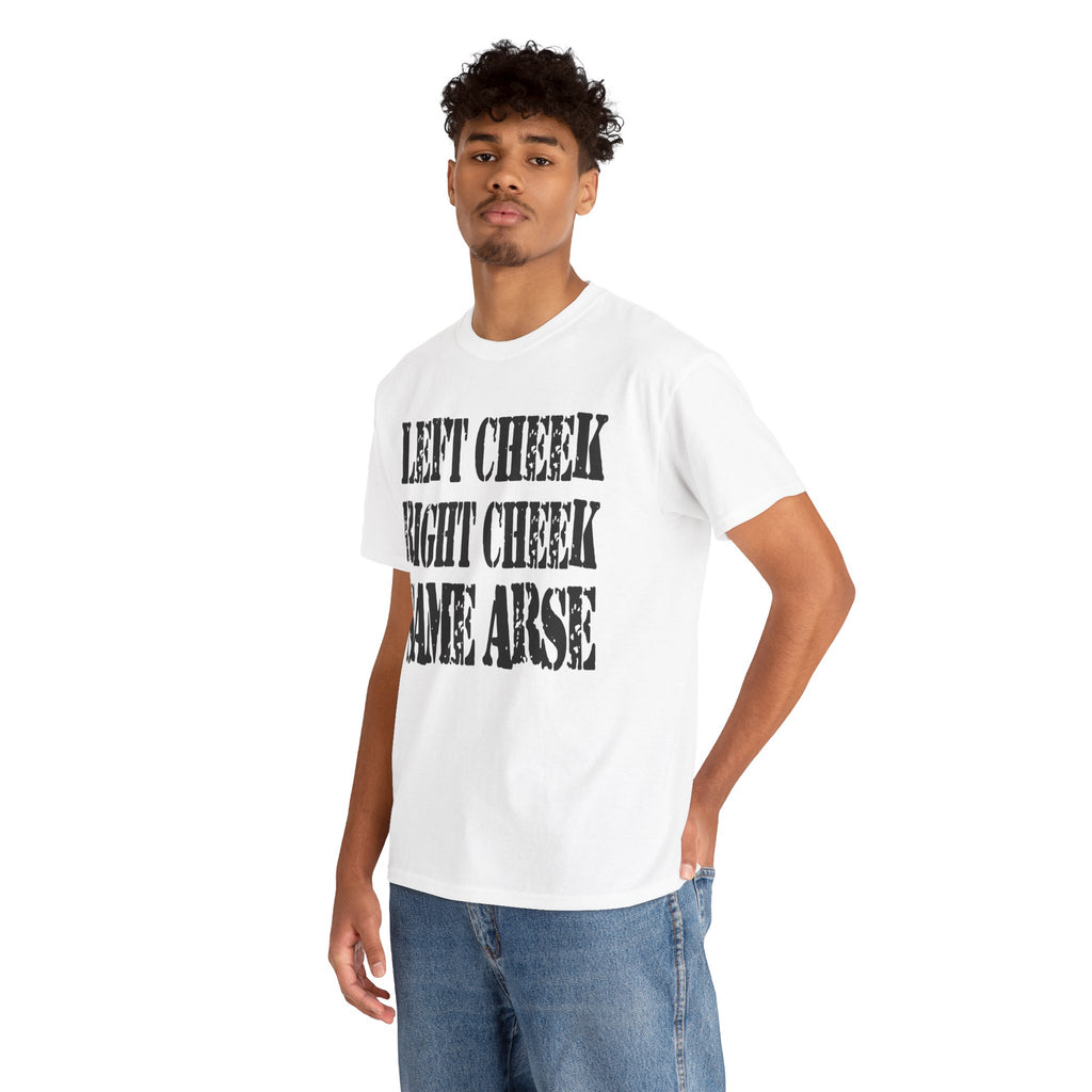 LEFT CHEEK RIGHT CHEEK SAME ARSE - Heavy Cotton