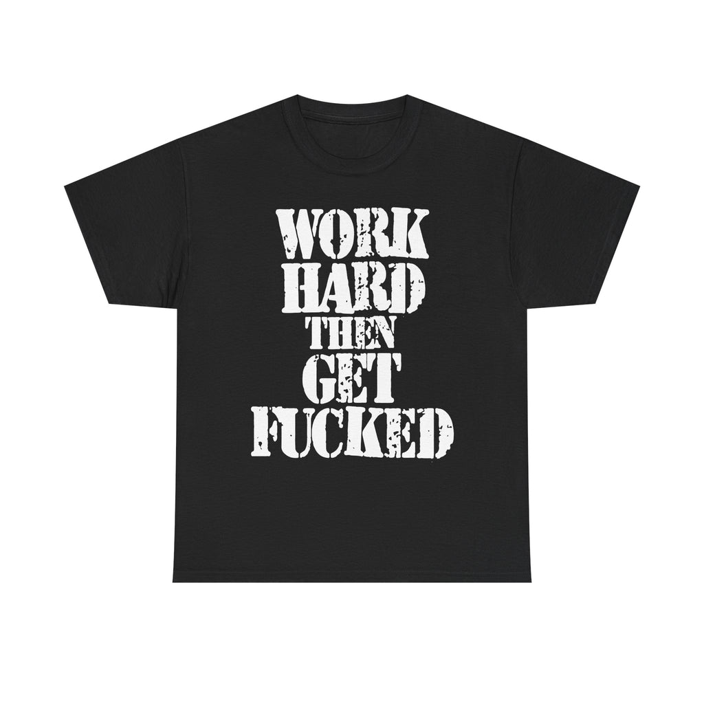 WORK HARD THEN GET FUCKED - Heavy Cotton