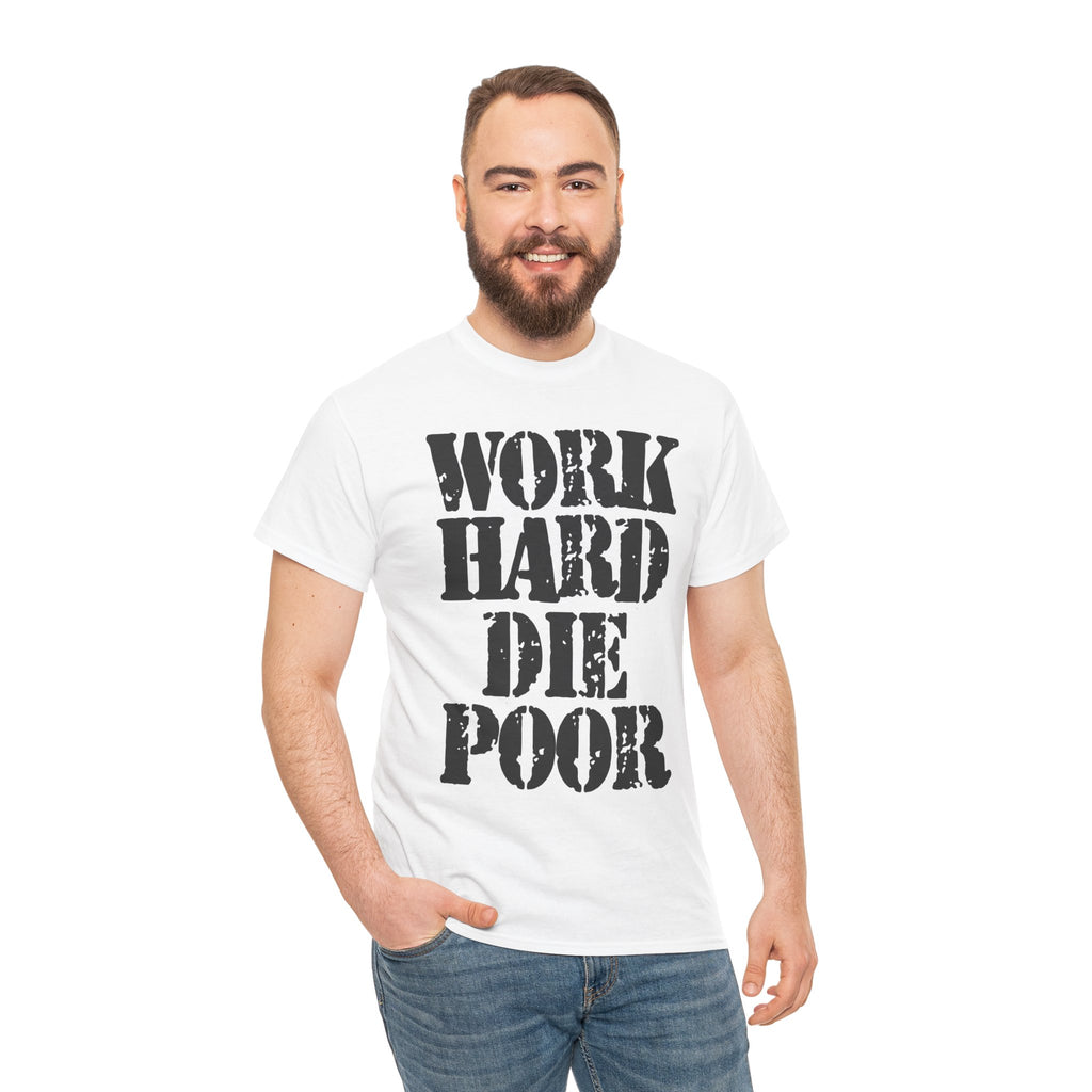 WORK HARD DIE POOR - Heavy Cotton