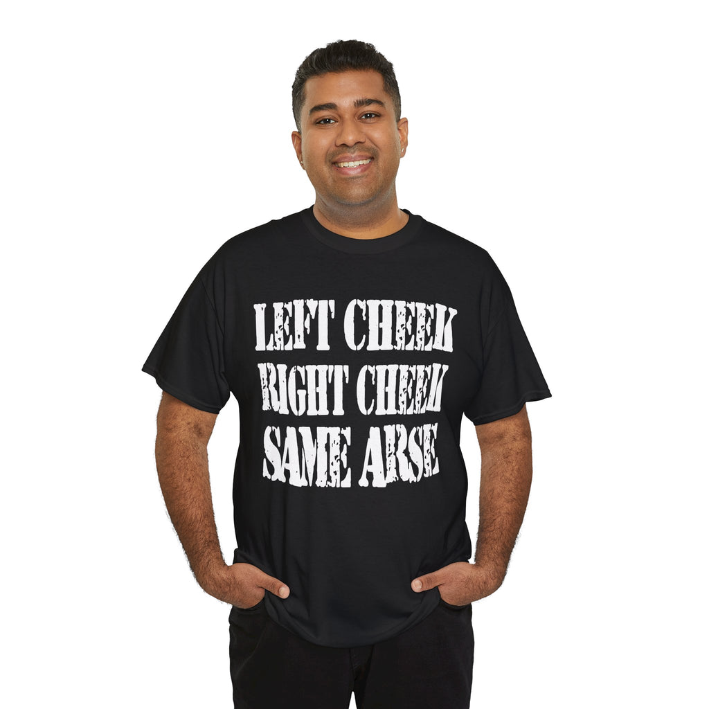 LEFT CHEEK RIGHT CHEEK SAME ARSE - Heavy Cotton