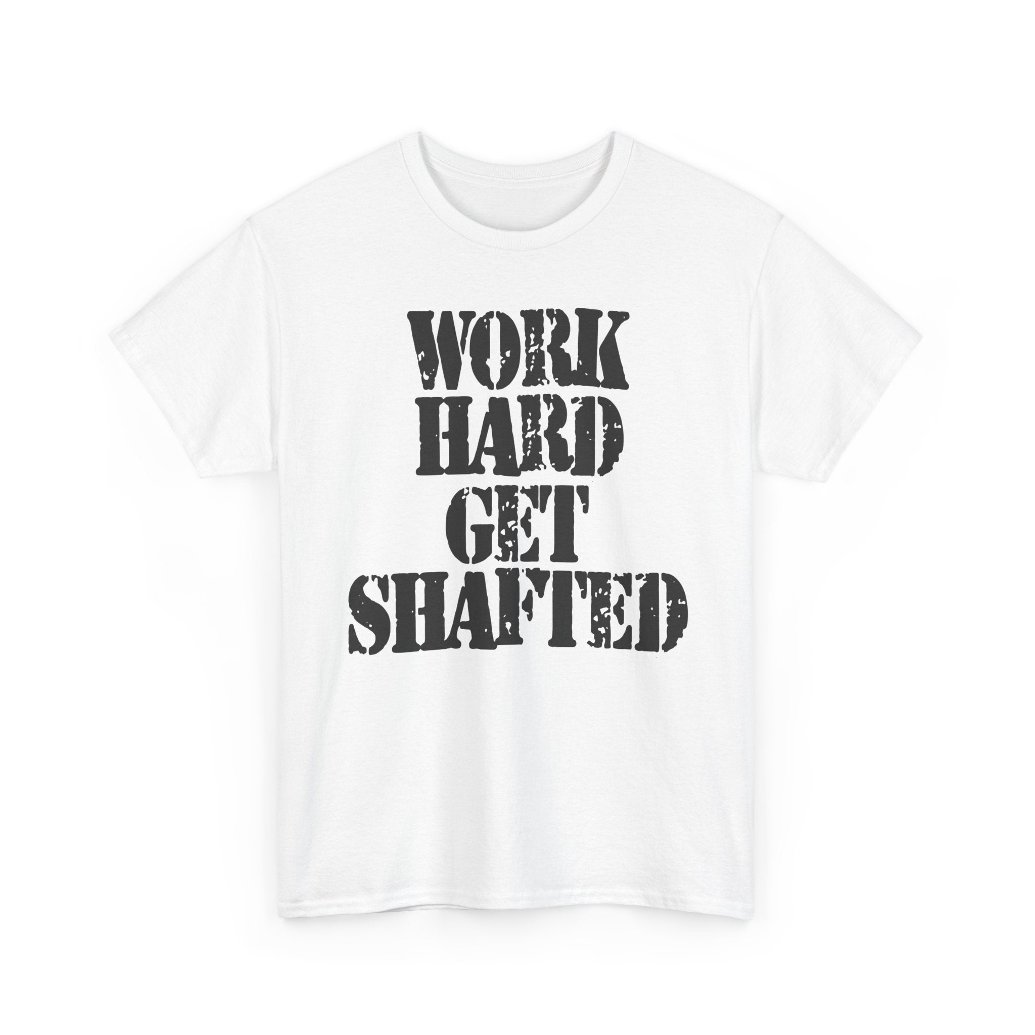 WORK HARD GET SHAFTED - Heavy Cotton