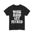 WORK HARD GET FUCKED - Heavy Cotton
