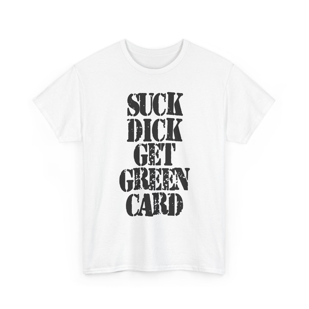 SUCK DICK GET GREEN CARD - Heavy Cotton
