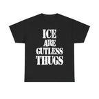 ICE ARE GUTLESS THUGS- Heavy Cotton