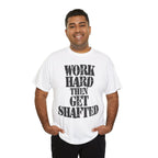 WORK HARD THEN GET SHAFTED - Heavy Cotton