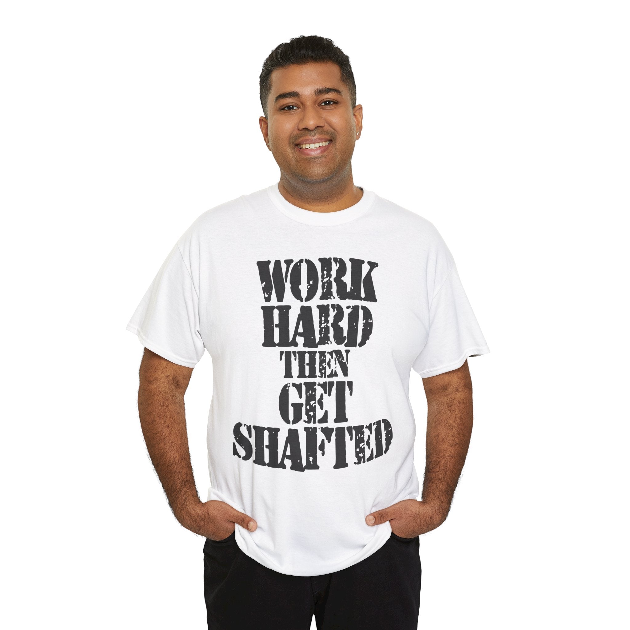WORK HARD THEN GET SHAFTED - Heavy Cotton