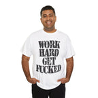 WORK HARD GET FUCKED - Heavy Cotton