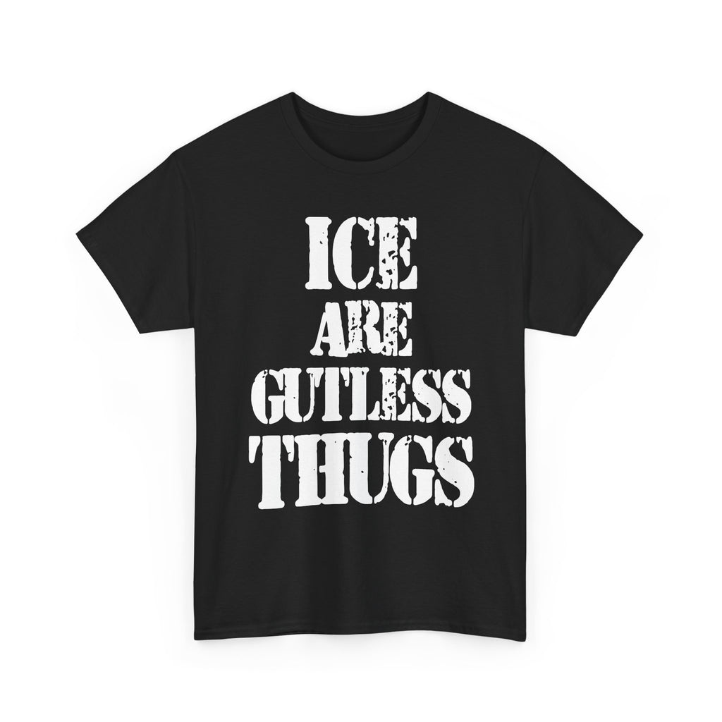 ICE ARE GUTLESS THUGS- Heavy Cotton