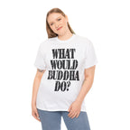 WHAT WOULD BUDDHA DO? - Heavy Cotton