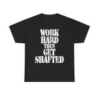 WORK HARD THEN GET SHAFTED - Heavy Cotton