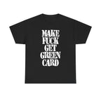 MAKE FUCK GET GREEN CARD - Heavy Cotton