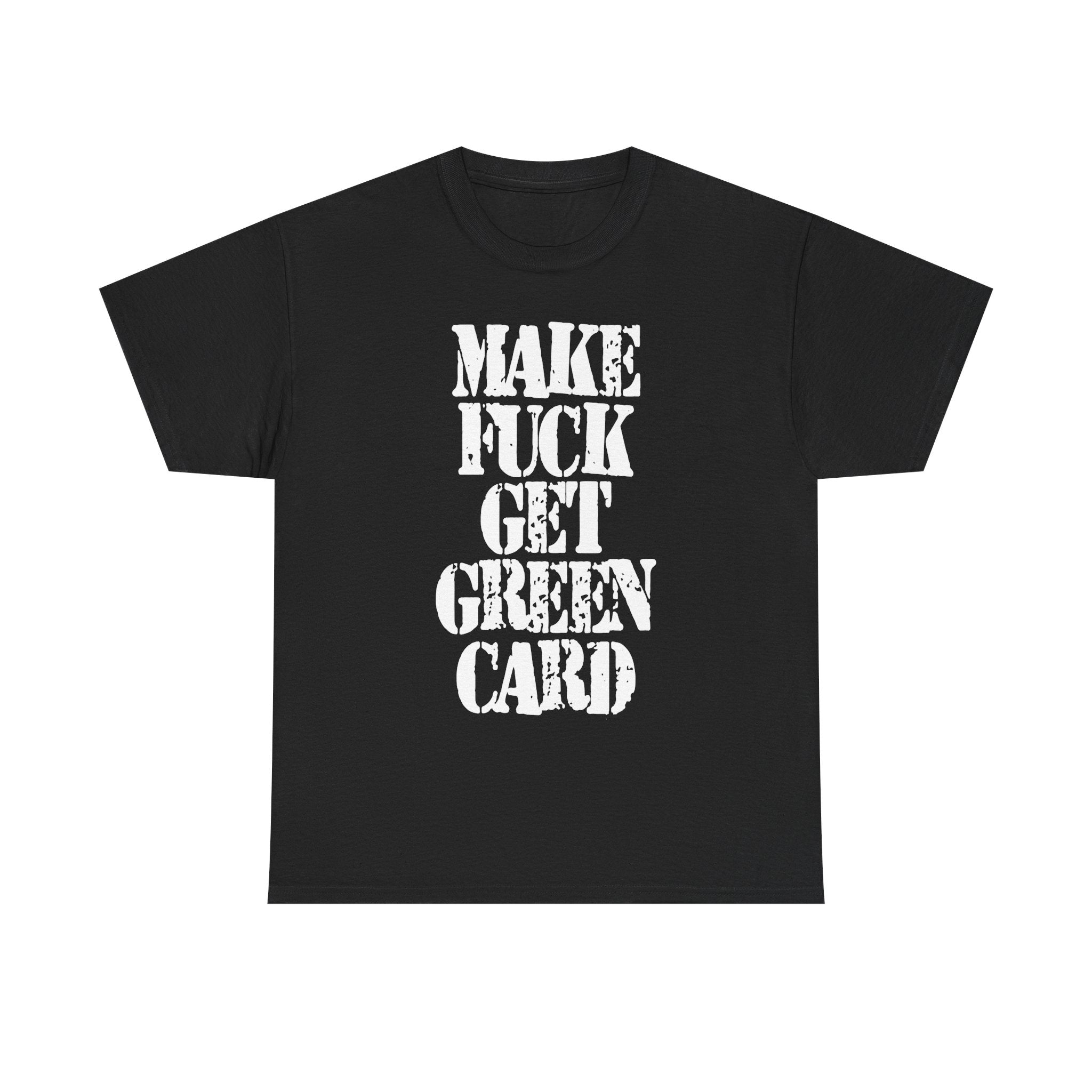 MAKE FUCK GET GREEN CARD - Heavy Cotton
