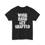 WORK HARD GET SHAFTED - Heavy Cotton