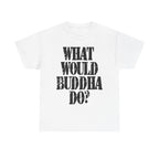 WHAT WOULD BUDDHA DO? - Heavy Cotton