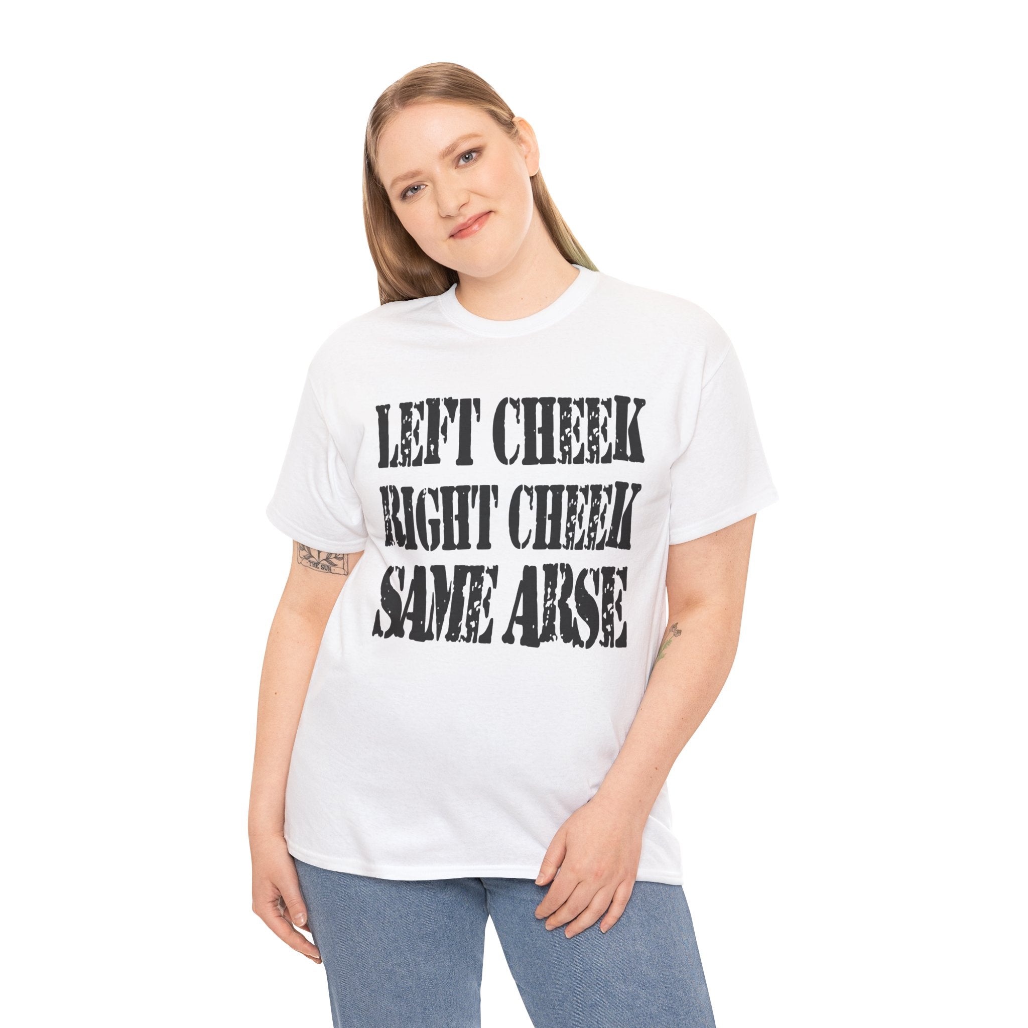 LEFT CHEEK RIGHT CHEEK SAME ARSE - Heavy Cotton