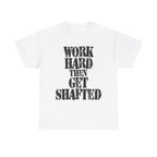 WORK HARD THEN GET SHAFTED - Heavy Cotton