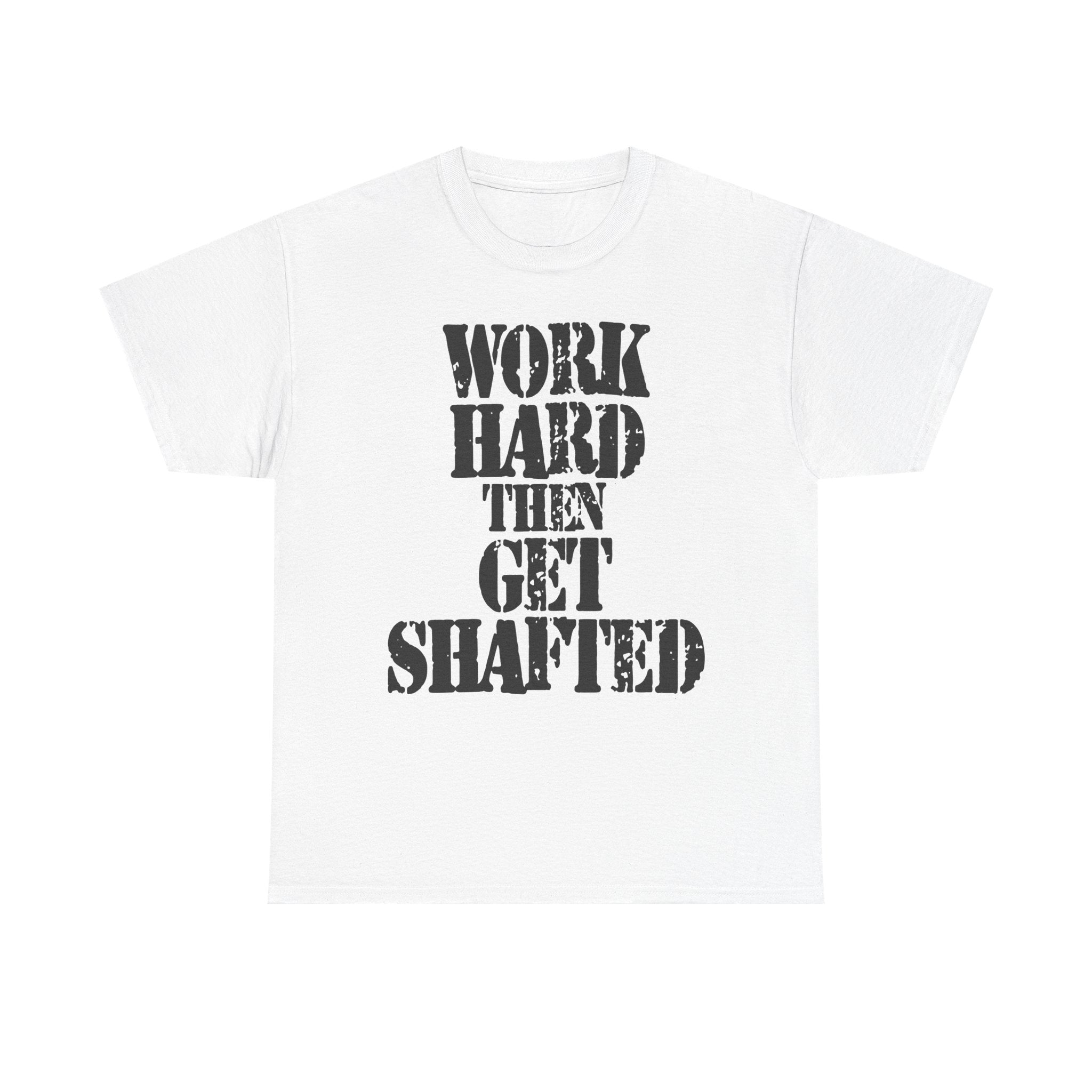 WORK HARD THEN GET SHAFTED - Heavy Cotton