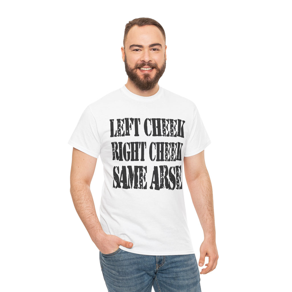 LEFT CHEEK RIGHT CHEEK SAME ARSE - Heavy Cotton