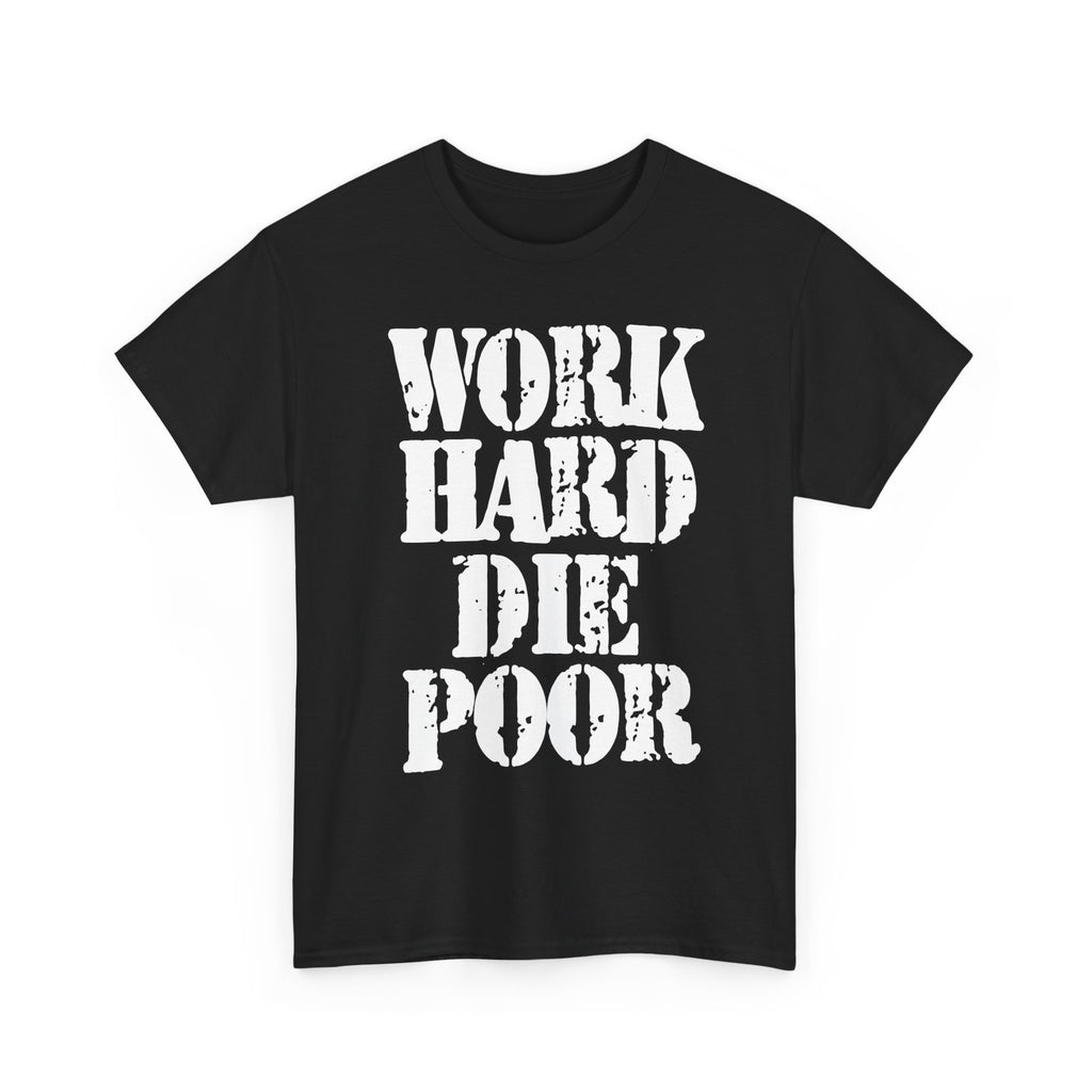 WORK HARD DIE POOR - Heavy Cotton