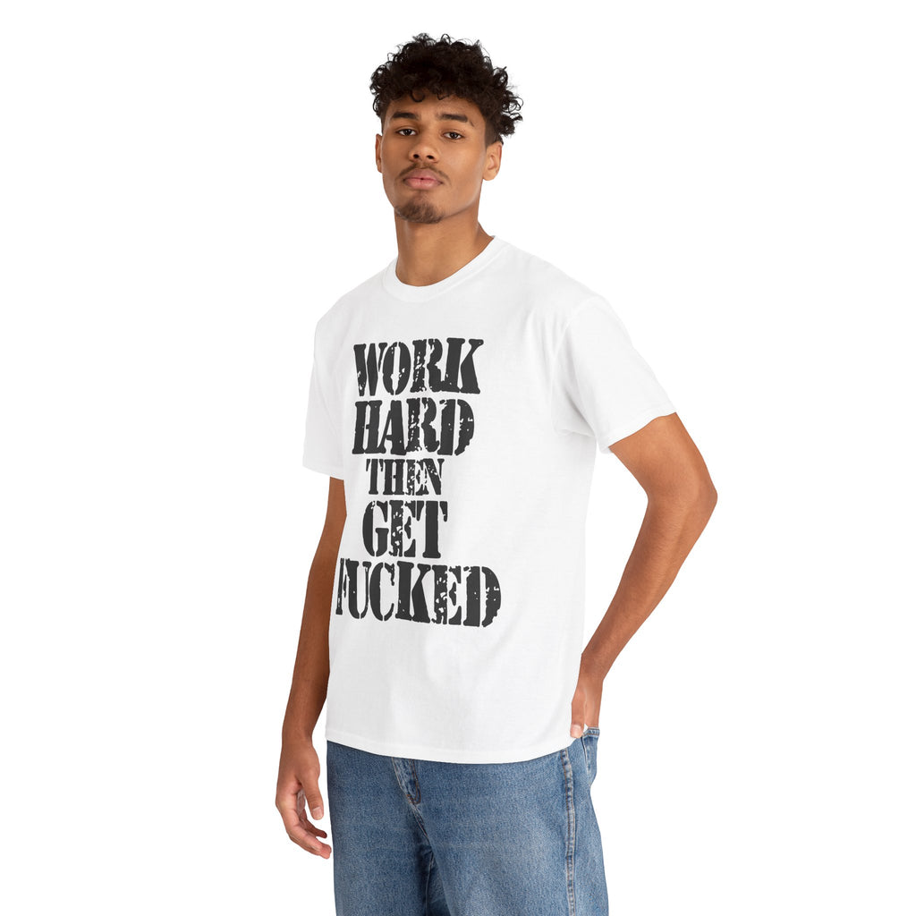 WORK HARD THEN GET FUCKED - Heavy Cotton