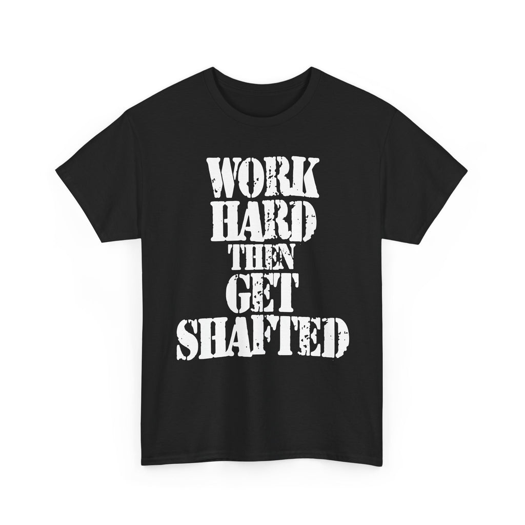 WORK HARD THEN GET SHAFTED - Heavy Cotton
