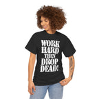 WORK HARD THEN DROP DEAD - Heavy Cotton