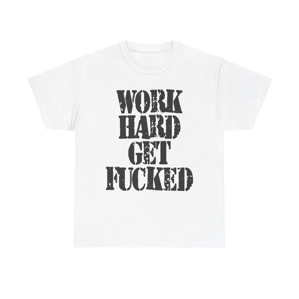 WORK HARD GET FUCKED - Heavy Cotton