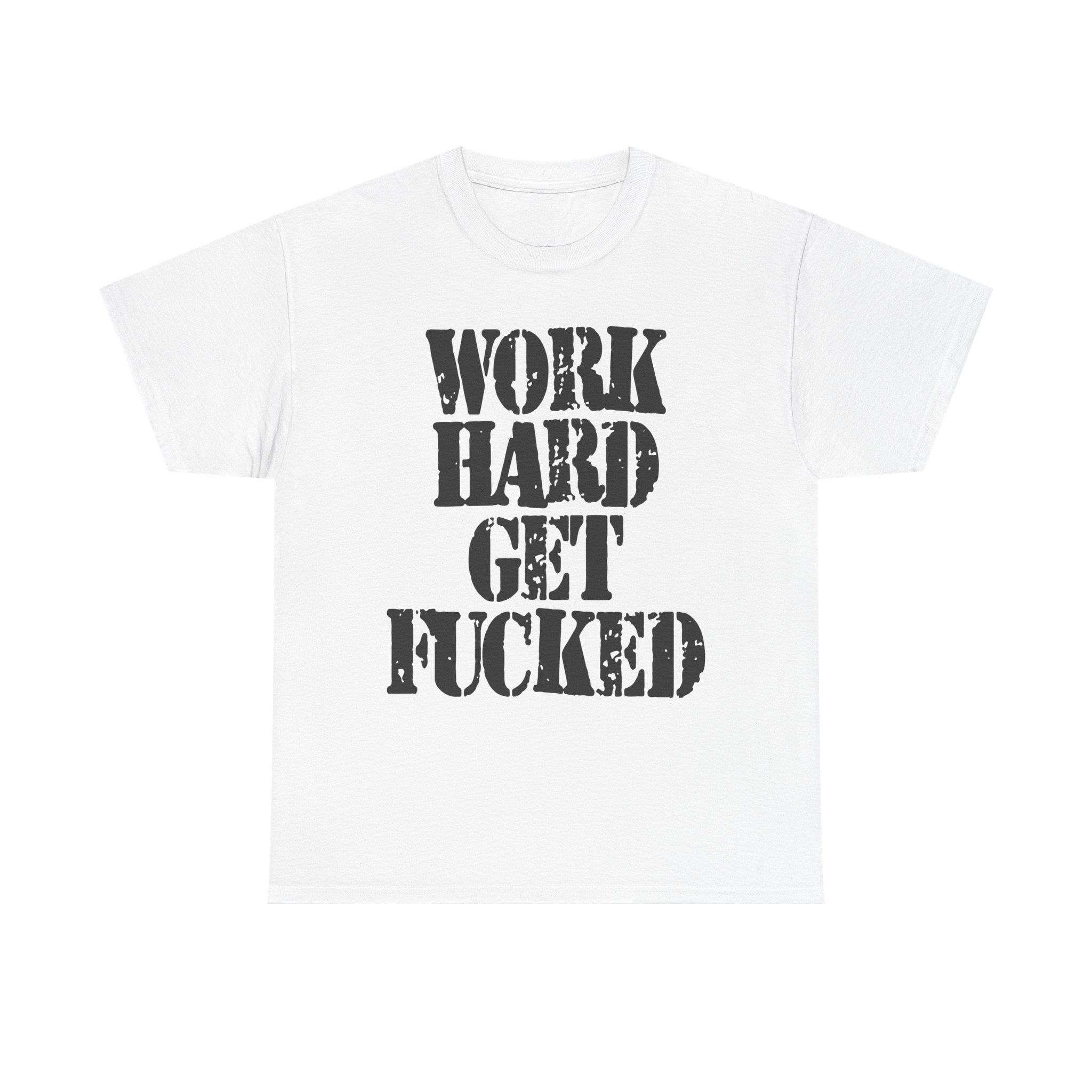 WORK HARD GET FUCKED - Heavy Cotton