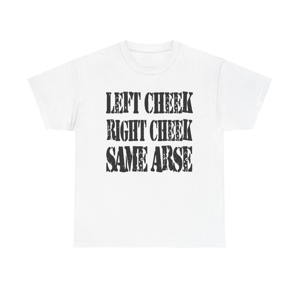 LEFT CHEEK RIGHT CHEEK SAME ARSE - Heavy Cotton