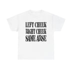 LEFT CHEEK RIGHT CHEEK SAME ARSE - Heavy Cotton