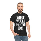 WHAT WOULD LAO TZU DO? - Heavy Cotton