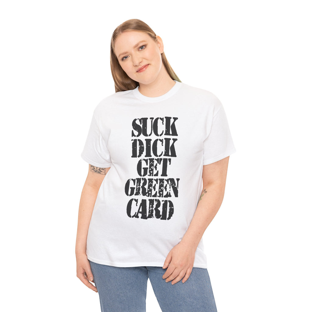 SUCK DICK GET GREEN CARD - Heavy Cotton