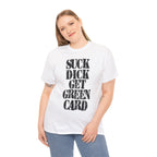 SUCK DICK GET GREEN CARD - Heavy Cotton